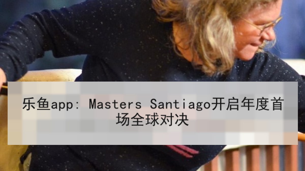 乐鱼app: Masters Santiago开启年度首场全球对决